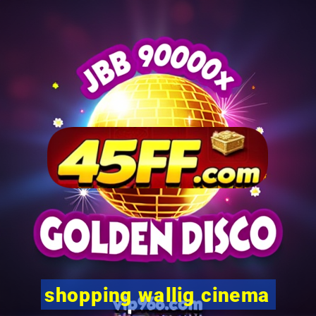 shopping wallig cinema
